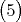 $$
\begin{pmatrix}
 5 
\end{pmatrix}
\qquad
$$