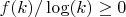 $f(k)/\log(k) \geq 0$