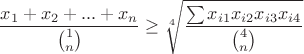 $$\frac{x_1+x_2+...+x_n}{\binom{1}{n}} \ge \sqrt[4] {\frac{\sum{x_{i1}x_{i2}x_{i3}x_{i4}}}{\binom{4}{n}}}$$