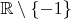 $\mathbb R\setminus\{-1\}$