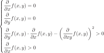 $$\[\left\{ \begin{gathered}
  \frac{\partial }{{\partial x}}f(x,y) = 0 \hfill \\
  \frac{\partial }{{\partial y}}f(x,y) = 0 \hfill \\
  \frac{\partial }{{\partial y}}f(x,y) \cdot \frac{\partial }{{\partial x}}f(x,y) - {\left( {\frac{\partial }{{\partial xy}}f(x,y)} \right)^2} > 0 \hfill \\
  \frac{\partial }{{\partial x}}f(x,y) > 0 \hfill \\ 
\end{gathered}  \right.\]$$