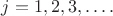 $j=1,2,3,\dots.$