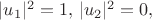 $|u_1|^2=1, \, |u_2|^2=0,$
