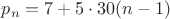 $ p_n=7+5\cdot 30(n-1)$ $ p_n=7+5\cdot 30(n-1)$