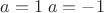 $a=1\; a=-1$
