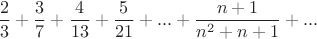 $$\frac{2}{3}+\frac{3}{7}+\frac{4}{13}+\frac{5}{21}+...+\frac{n+1}{n^2+n+1}+...$$