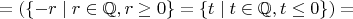 $$
=(\{-r\mid r\in\mathbb{Q},r\ge 0\}=
\{t\mid t\in\mathbb{Q},t\le 0\})=
$$