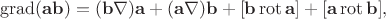 $$\operatorname{grad}(\mathbf{ab})=(\mathbf{b}\nabla)\mathbf{a}+(\mathbf{a}\nabla)\mathbf{b}+[\mathbf{b}\operatorname{rot}\mathbf{a}]+[\mathbf{a}\operatorname{rot}\mathbf{b}],$$