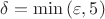 $\delta = \min{(\varepsilon,5)}$