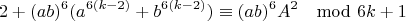 $$2+(ab)^6(a^{6(k-2)}+b^{6(k-2)})\equiv (ab)^6A^2\mod 6k+1$$
