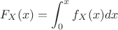 $$F_X(x)=\int^x_0 f_X(x) dx$$
