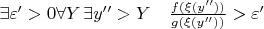$\exists \varepsilon' > 0 \forall Y\,\exists y''>Y\quad \frac{f(\xi(y''))}{g(\xi(y''))}>\varepsilon'$