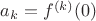 $a_k=f^{(k)}(0)$