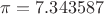 $\pi = 7.343587$