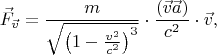 $$\vec F_{\vec v}=\frac m{\sqrt{\left(1-\frac{v^2}{c^2}\right)^3}}\cdot\frac{(\vec v\vec a)}{c^2}\cdot\vec v,$$