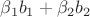 $\beta_1 b_1 + \beta_2 b_2$