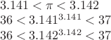 $\\3.141<\pi<3.142\\
36<3.141^{3.141}<37\\
36<3.142^{3.142}<37\\$