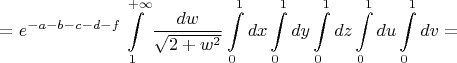 $$=e^{-a-b-c-d-f}\int\limits_1^{+\infty}\frac{dw}{\sqrt{2+w^2}}\int\limits_0^1dx\int\limits_0^1dy\int\limits_0^1dz\int\limits_0^1du\int\limits_0^1dv=$$