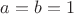 $ a=b=1$