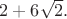 $2+6 \sqrt 2.$