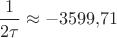 $\dfrac{1}{2\tau}\approx-3599{,}71$