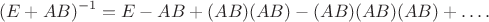 $$ (E + AB)^{-1} = E - AB + (AB)(AB) - (AB)(AB)(AB) + \dots .$$