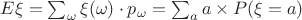 $E \xi = \sum_{\omega } \xi(\omega)\cdot p_\omega = \sum_{a} a \times P(\xi = a)$