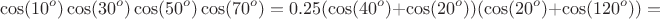 $$\cos(10^o)\cos(30^o)\cos(50^o)\cos(70^o)=0.25(\cos(40^o)+\cos(20^o))(\cos(20^o)+\cos(120^o))=$$