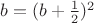 $b = (b + \frac{1}{2})^2$ $b = (b + \frac{1}{2})^2$