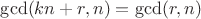 $\gcd(kn + r, n) = \gcd(r, n)$