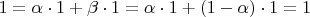 $1 = \alpha  \cdot 1 + \beta  \cdot 1 = \alpha  \cdot 1 + \left( {1 - \alpha } \right) \cdot 1 = 1$