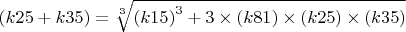 $\left(k25+k35\right)=\sqrt[{3}]{\left(k15\right)^{3} +3\times \left(k81\right)\times \left(k25\right)\times \left(k35\right)} $