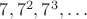 $7, 7^2, 7^3, \dots$