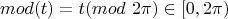 $$
mod(t) = t (mod~ 2 \pi) \in [0,2 \pi)
$$