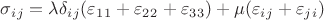 $\sigma_i_j=\lambda\delta_i_j(\varepsilon_1_1+\varepsilon_2_2+\varepsilon_3_3)+\mu(\varepsilon_i_j +\varepsilon_j_i)$