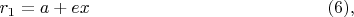 $$r_1=a+ex\eqno(6),$$