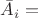 $\bar{A}_i =$