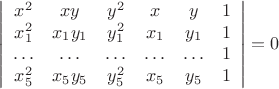 $$\left|\begin{array}{cccccc}
x^2 & xy & y^2 & x & y & 1 \\
x_1^2 & x_1y_1 & y_1^2 & x_1 & y_1 & 1\\
\ldots & \ldots  & \ldots  & \ldots  & \ldots  & 1 \\
x_5^2 & x_5y_5 & y_5^2 & x_5 & y_5 & 1\end{array}
\right|=0$$