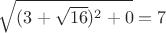 $\sqrt{(3+\sqrt{16})^2+0}=7$
