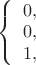 $ 
\left\{ \begin{array}{l} 
0,\\ 
0, \\
1,
\end{array} \right. 
$
