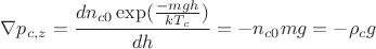 $\nabla p_{c,z}=\dfrac {dn_{c0}\exp (\frac {-mgh}{kT_c})}{dh}=-n_{c0}mg=-\rho_cg$