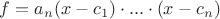 $f = a_n(x - c_1)\cdot ... \cdot (x - c_n)$