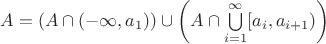 $A=\left(A\cap (-\infty, a_1)\right)\cup\left(A\cap\bigcup\limits_{i=1}^{\infty}[a_{i},a_{i+1})\right)$