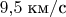 $9,\!5\;\text{км}/\text{с}$