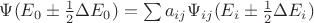 $\Psi(E_{0} \pm \frac{1}{2}\Delta E_{0}) = \sum a_{ij}\Psi_{ij}(E_{i} \pm \frac{1}{2}\Delta E_{i})$