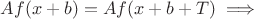 $Af(x+b)=Af(x+b+T) \implies$