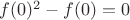 $f(0)^2-f(0)=0$
