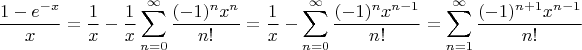 \[\frac{1-e^{-x}}{x} = \frac{1}{x} - \frac{1}{x}\sum\limits_{n = 0}^\infty \frac{(-1)^n x^n}{n!}} = \frac{1}{x} - \sum\limits_{n = 0}^\infty  \frac{(-1)^n x^{n-1}}{n!}  = \sum\limits_{n = 1}^\infty  \frac{(-1)^{n + 1} x^{n-1}}{n!}\[