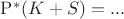 $\mathrm P^*(K+S)=...$