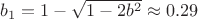 $b_1=1-\sqrt{1-2b^2}\approx 0.29$